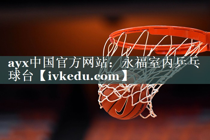 ayx中国官方网站：永福室内乒乓球台