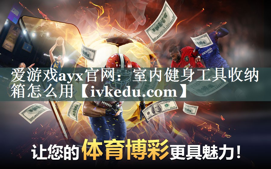 爱游戏ayx官网：室内健身工具收纳箱怎么用