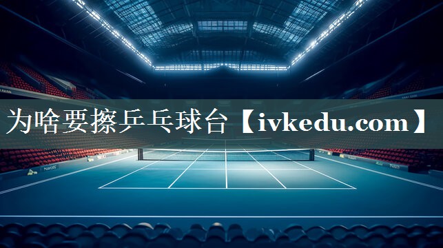为啥要擦乒乓球台