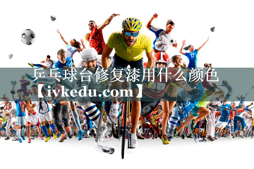 乒乓球台修复漆用什么颜色