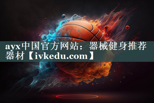 ayx中国官方网站：器械健身推荐器材