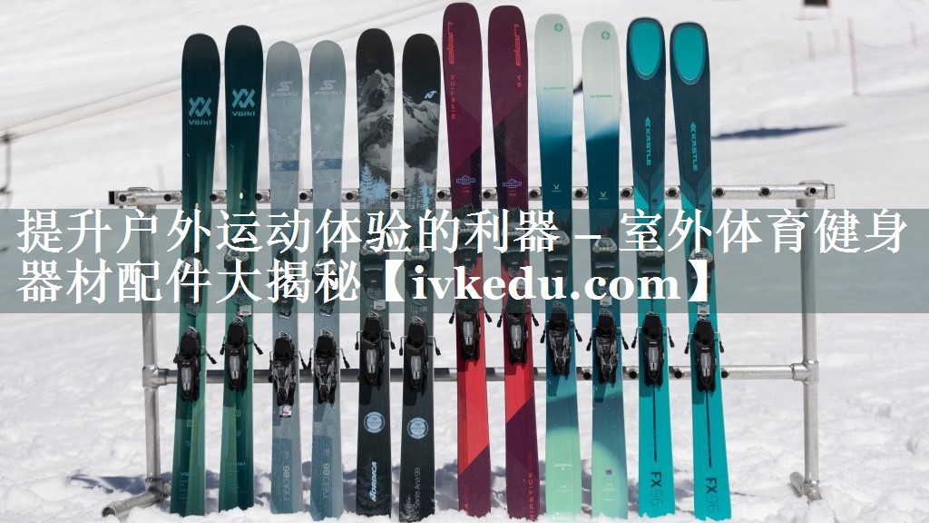 提升户外运动体验的利器 – 室外体育健身器材配件大揭秘