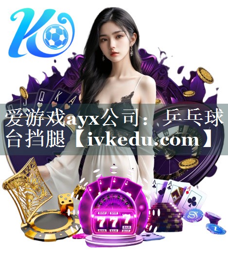 爱游戏ayx公司：乒乓球台挡腿