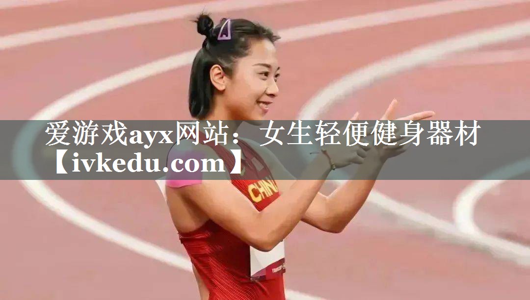 爱游戏ayx网站：女生轻便健身器材