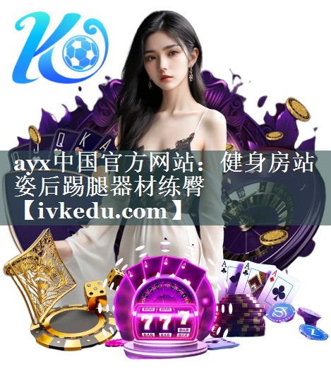 ayx中国官方网站：健身房站姿后踢腿器材练臀