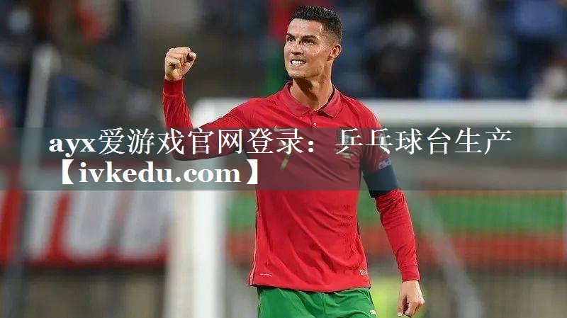 ayx爱游戏官网登录：乒乓球台生产