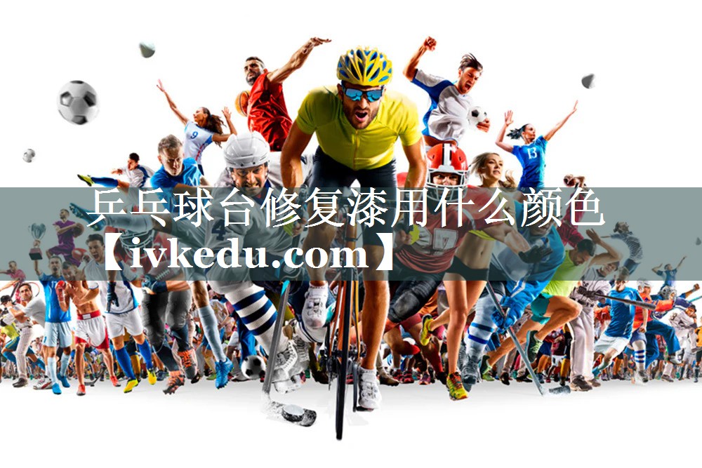 乒乓球台修复漆用什么颜色
