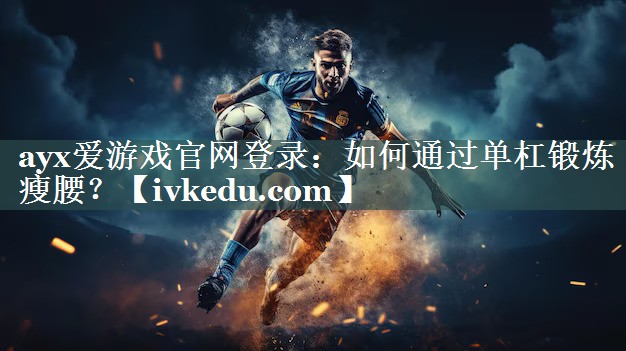 如何通过单杠锻炼瘦腰？
